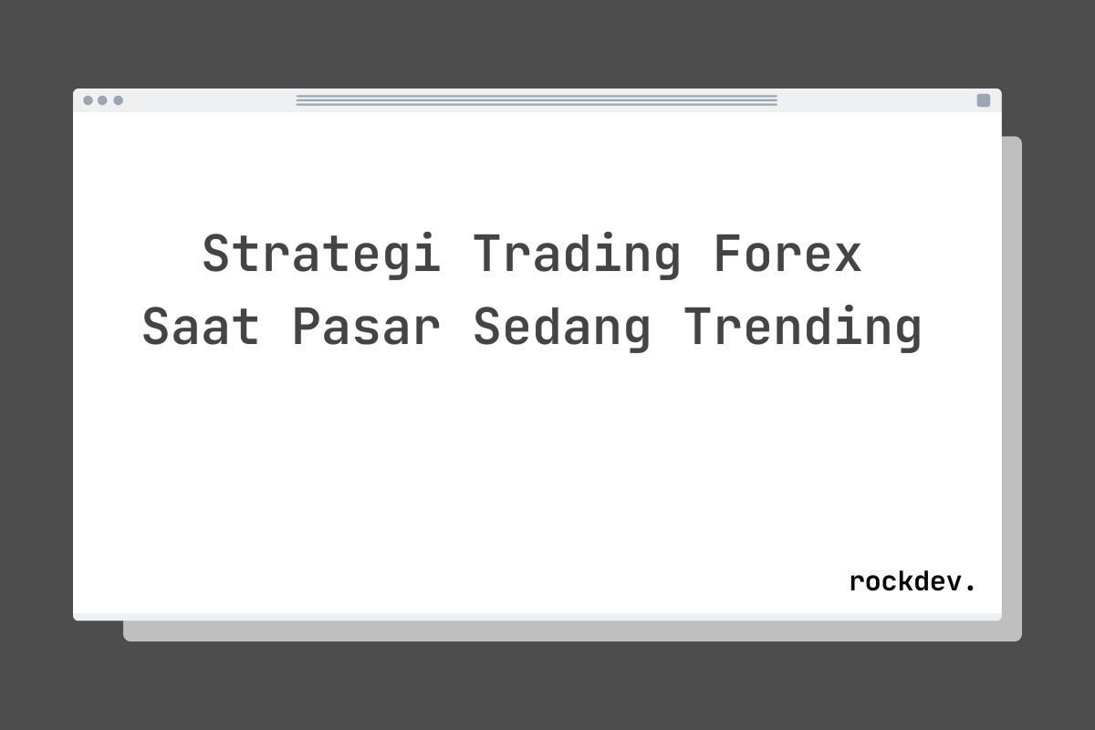 Strategi Trading Forex Saat Pasar Sedang Trending