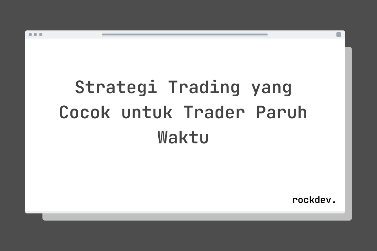 Strategi Trading yang Cocok untuk Trader Paruh Waktu