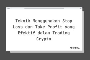 Teknik Menggunakan Stop Loss dan Take Profit yang Efektif dalam Trading Crypto