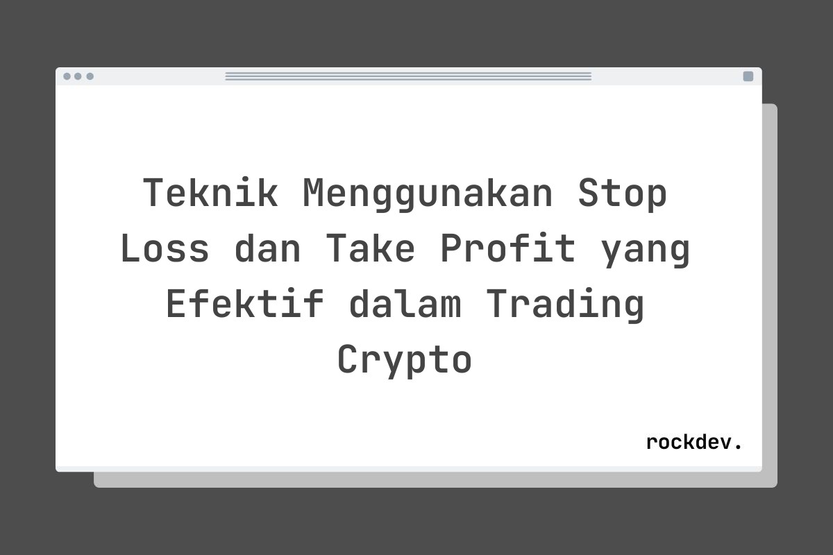 Teknik Menggunakan Stop Loss dan Take Profit yang Efektif dalam Trading Crypto