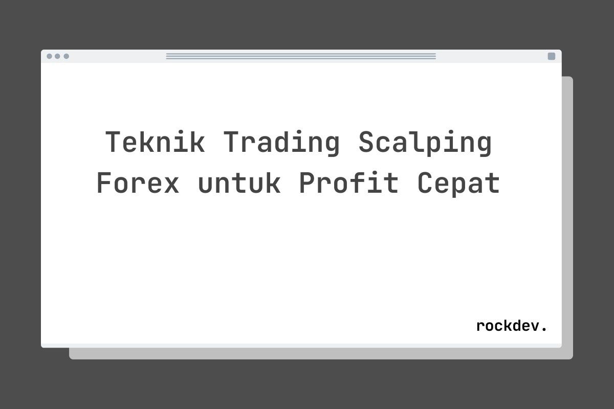 Teknik Trading Scalping Forex untuk Profit Cepat