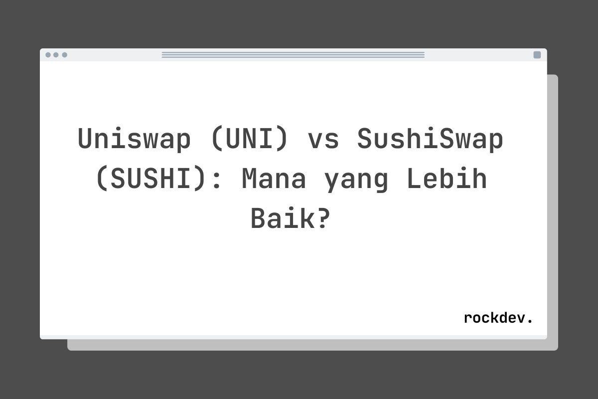 Uniswap (UNI) vs SushiSwap (SUSHI): Mana yang Lebih Baik?
